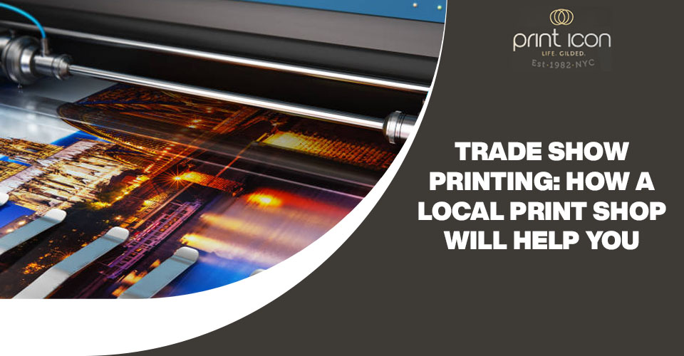 Trade show printing: How a local print shop will help you